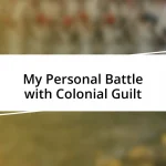 My Personal Battle with Colonial Guilt