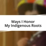 Ways I Honor My Indigenous Roots