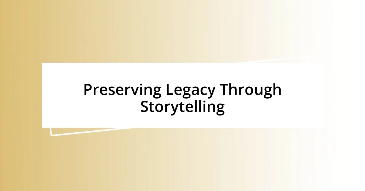 Preserving Legacy Through Storytelling