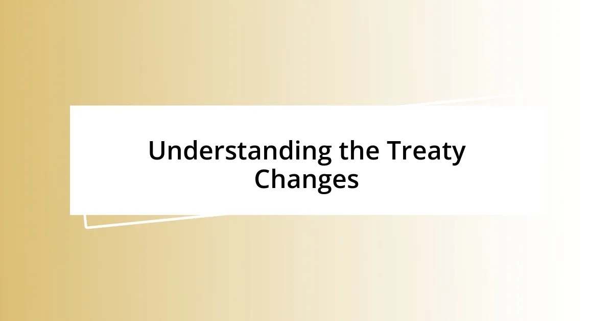 Understanding the Treaty Changes