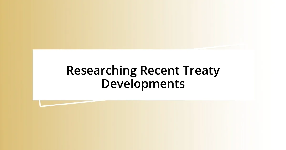 Researching Recent Treaty Developments