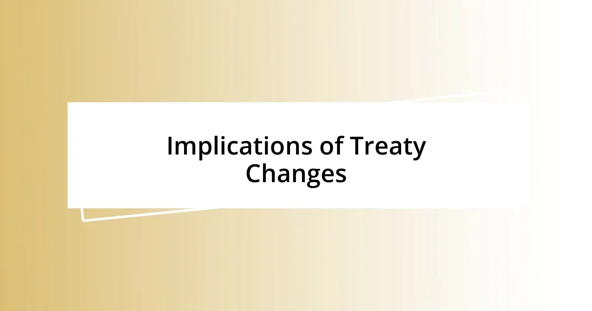 Implications of Treaty Changes