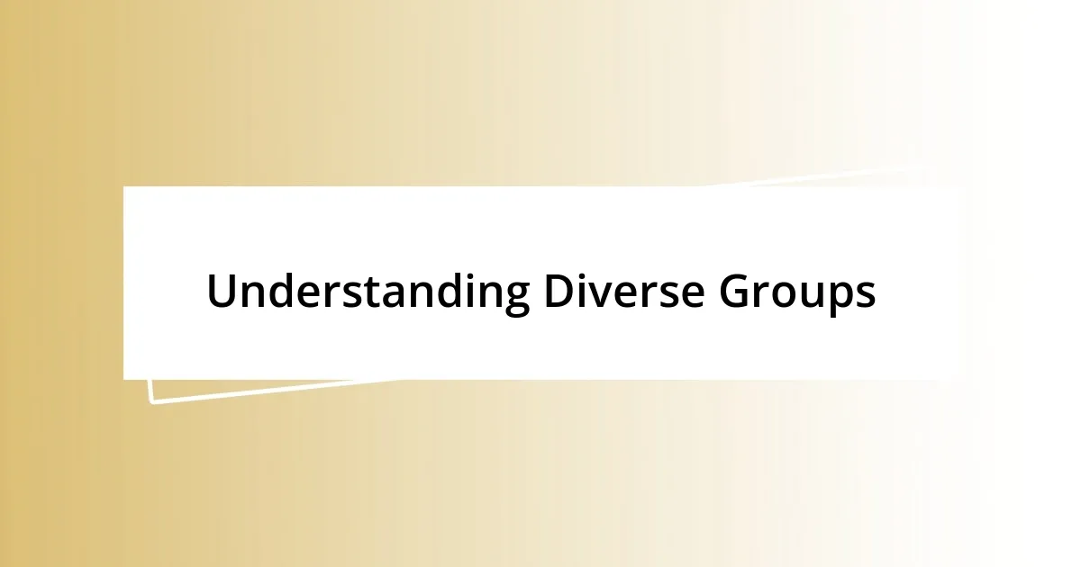 Understanding Diverse Groups