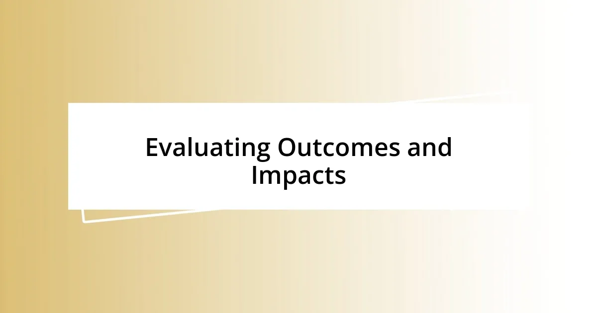 Evaluating Outcomes and Impacts