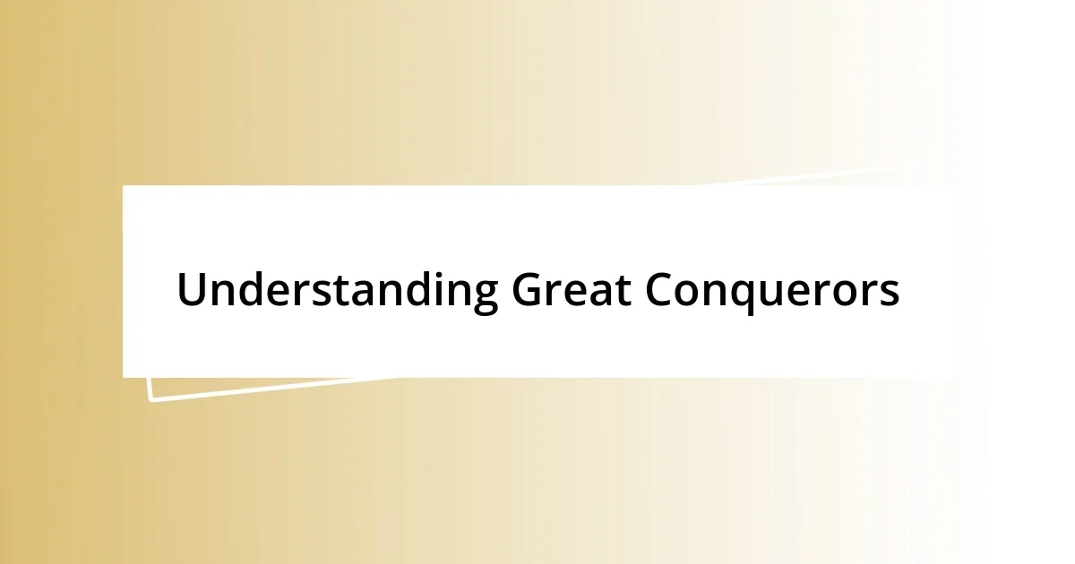 Understanding Great Conquerors