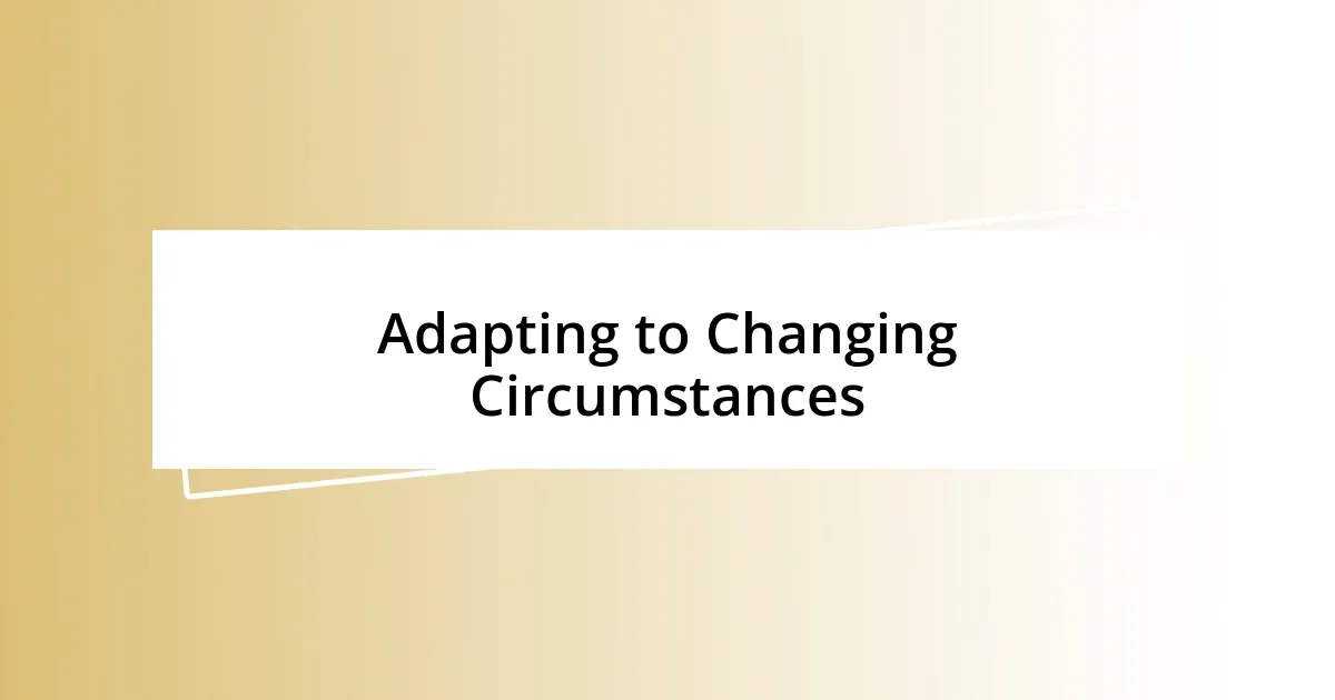 Adapting to Changing Circumstances