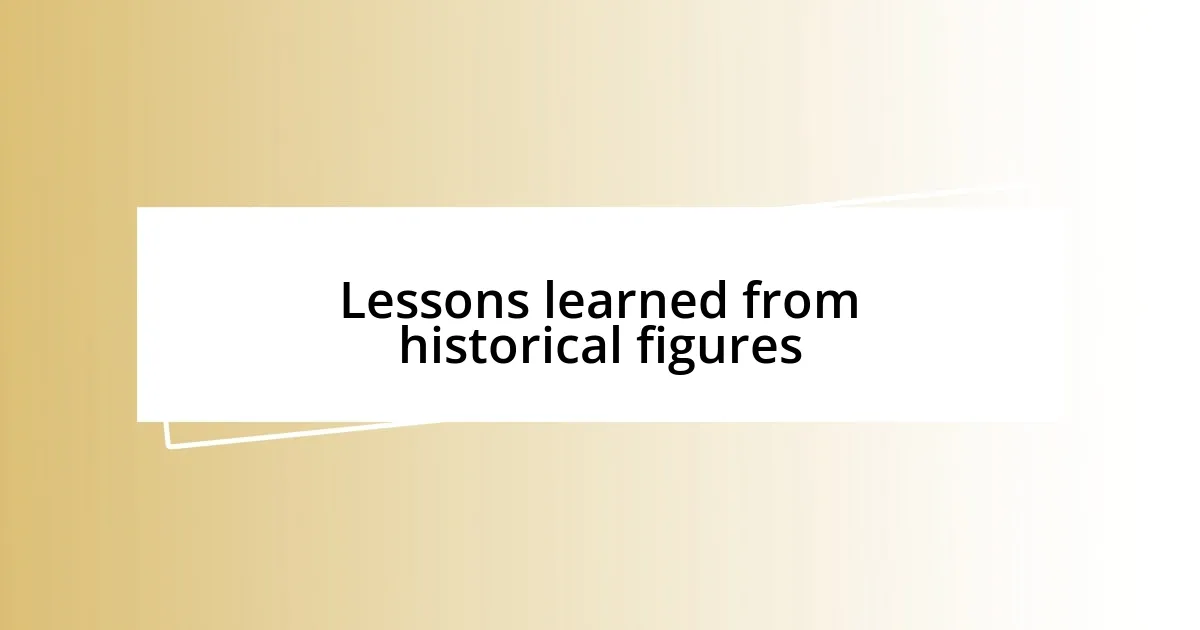 Lessons learned from historical figures