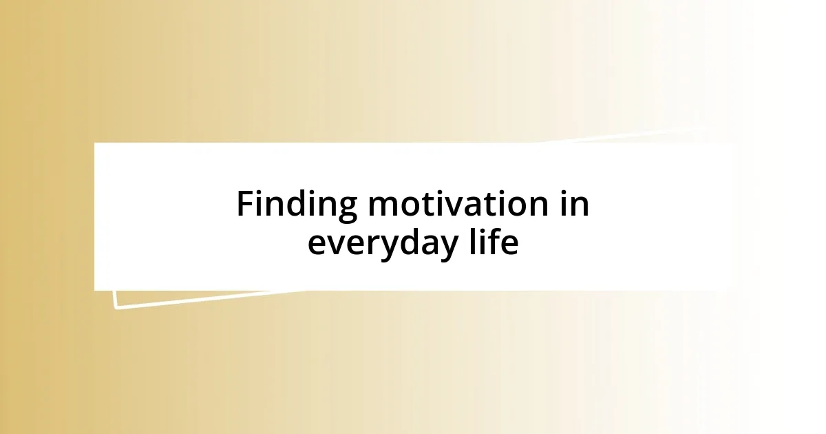 Finding motivation in everyday life