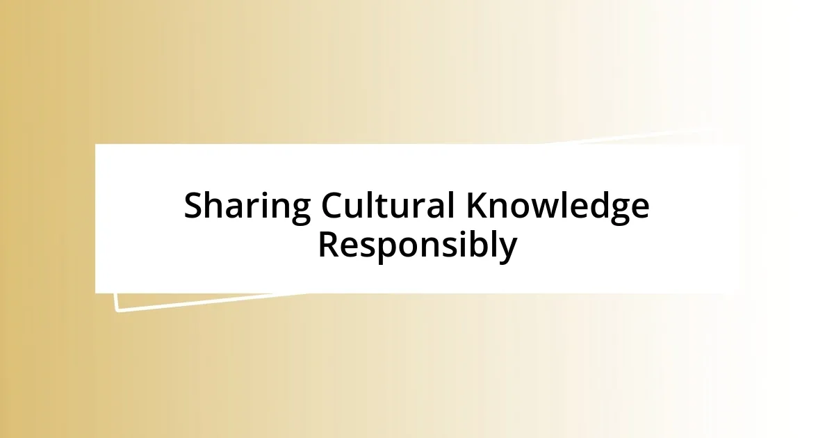 Sharing Cultural Knowledge Responsibly