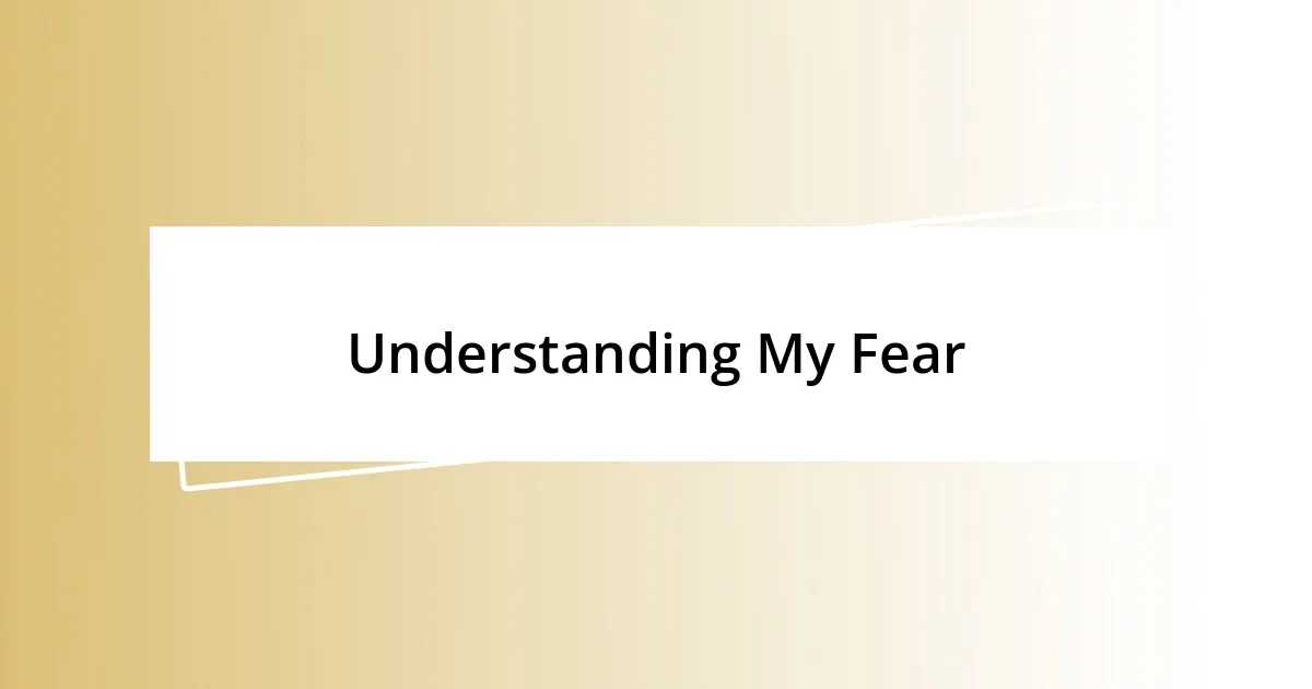 Understanding My Fear