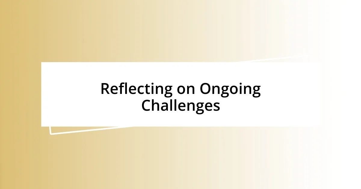 Reflecting on Ongoing Challenges