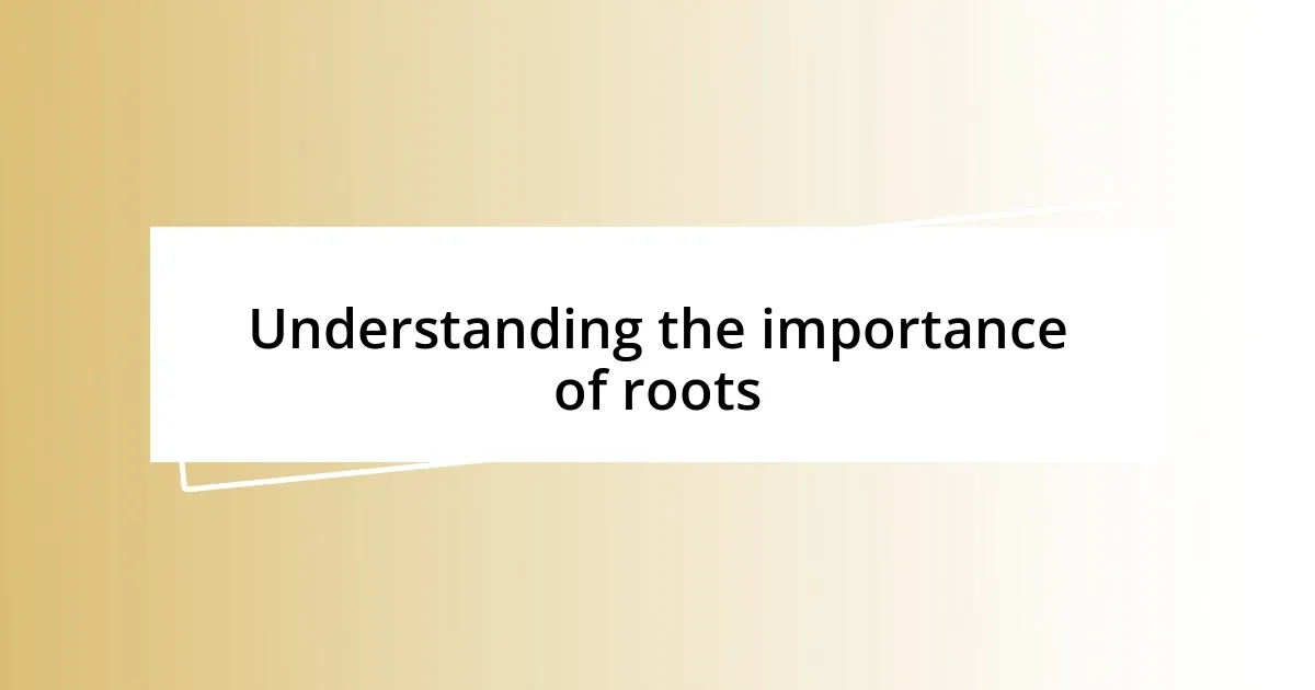 Understanding the importance of roots