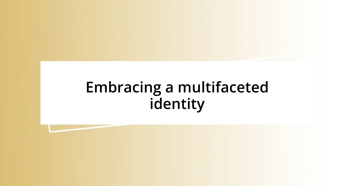 Embracing a multifaceted identity