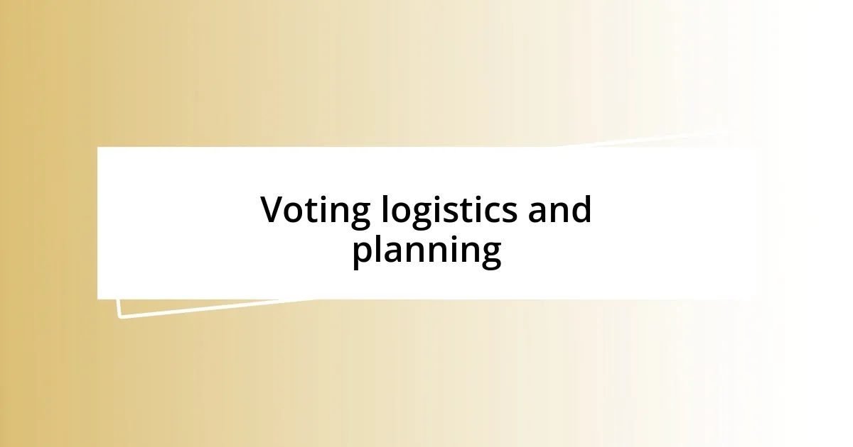 Voting logistics and planning