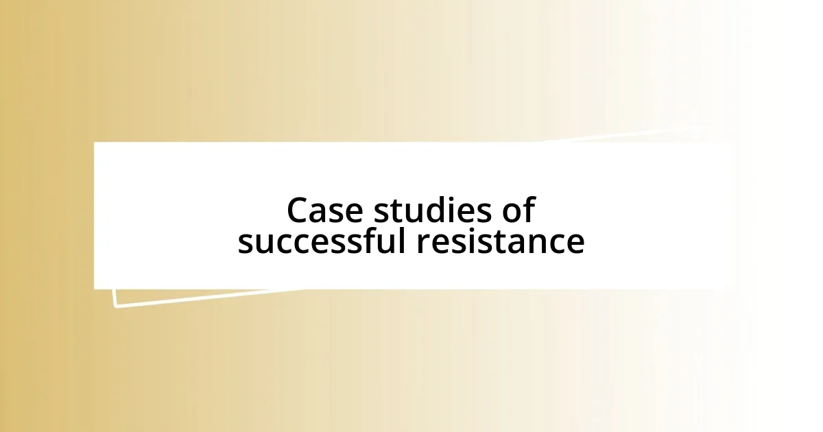 Case studies of successful resistance