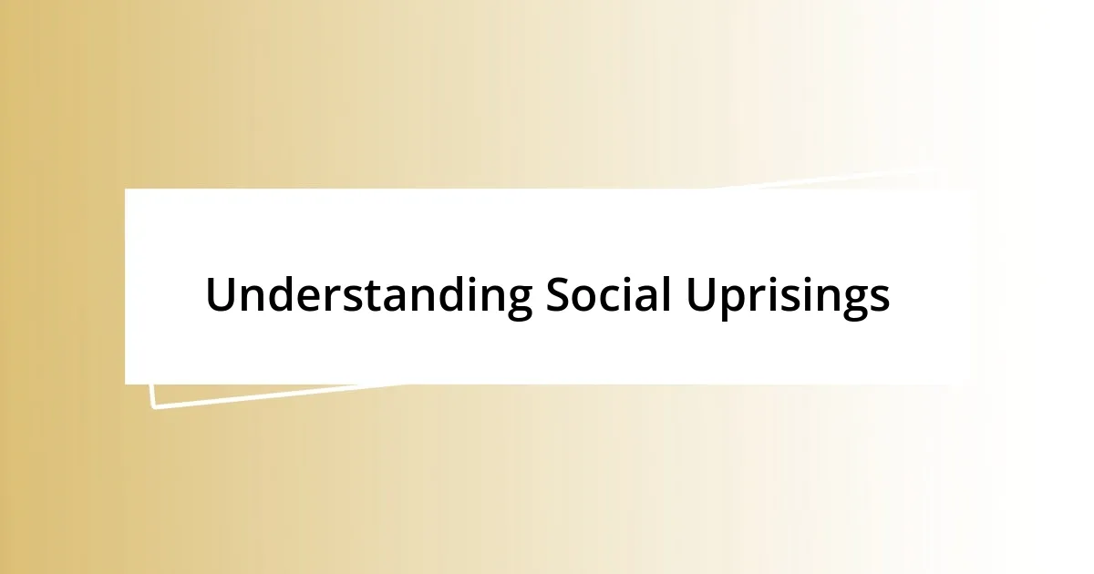 Understanding Social Uprisings