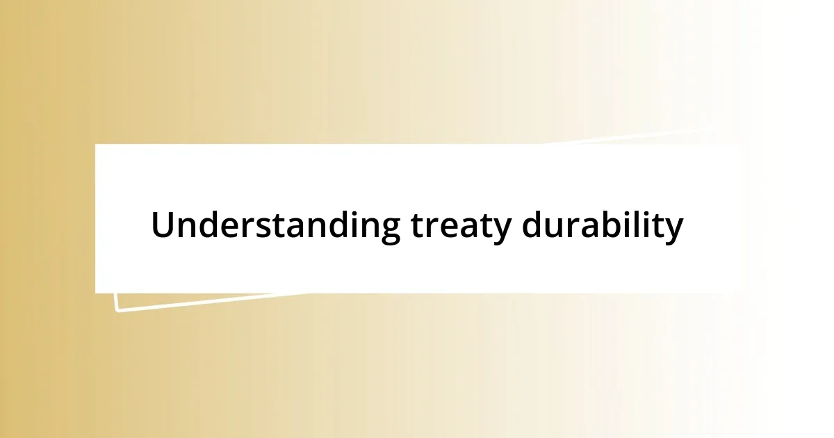 Understanding treaty durability