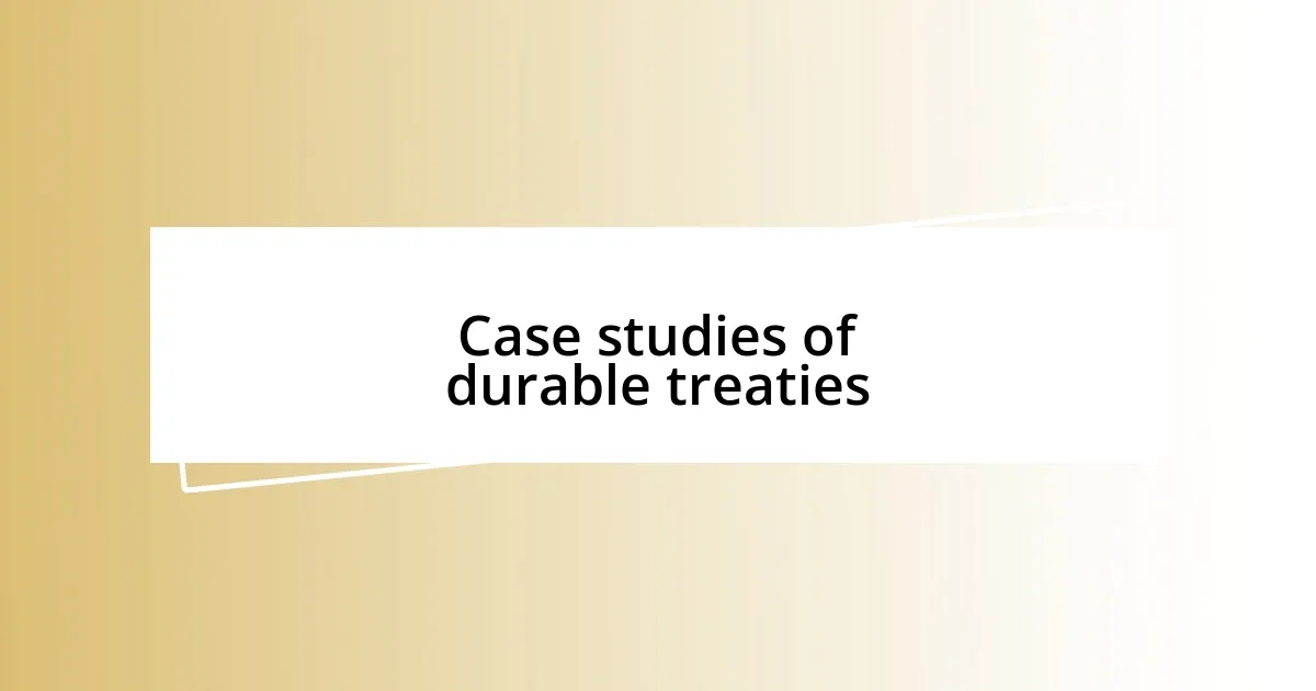 Case studies of durable treaties