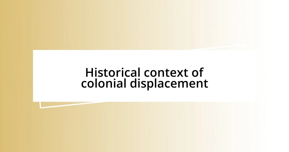 Historical context of colonial displacement