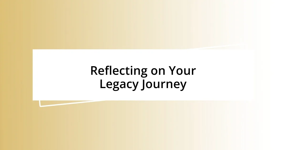 Reflecting on Your Legacy Journey