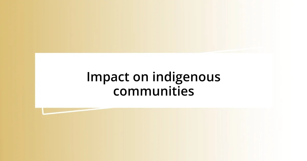 Impact on indigenous communities