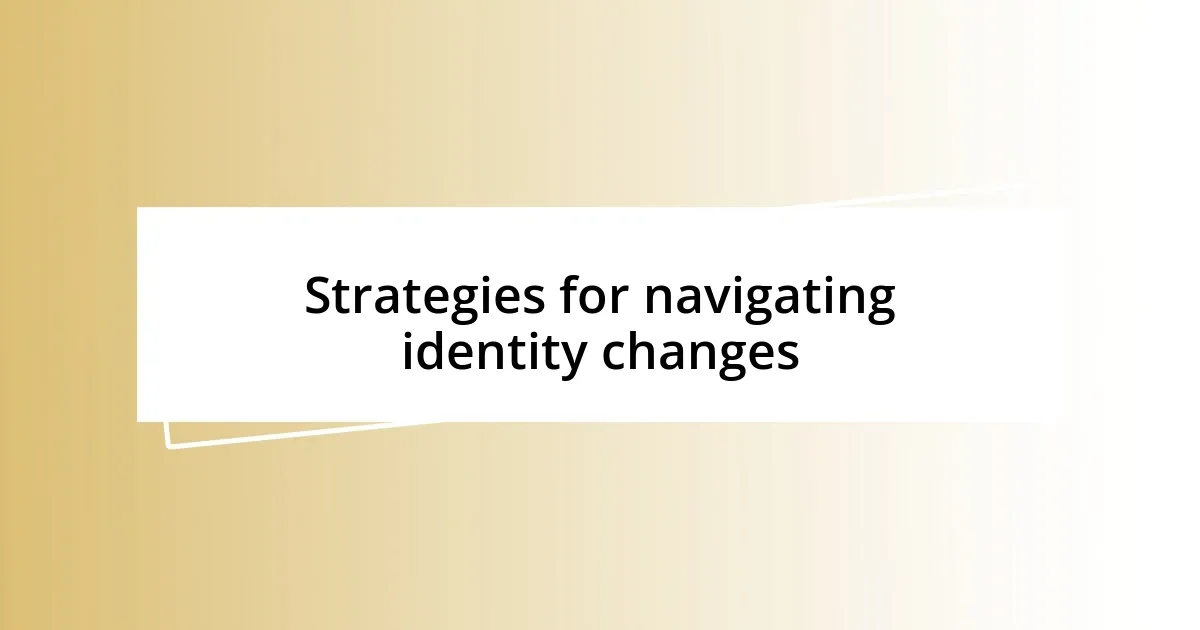 Strategies for navigating identity changes