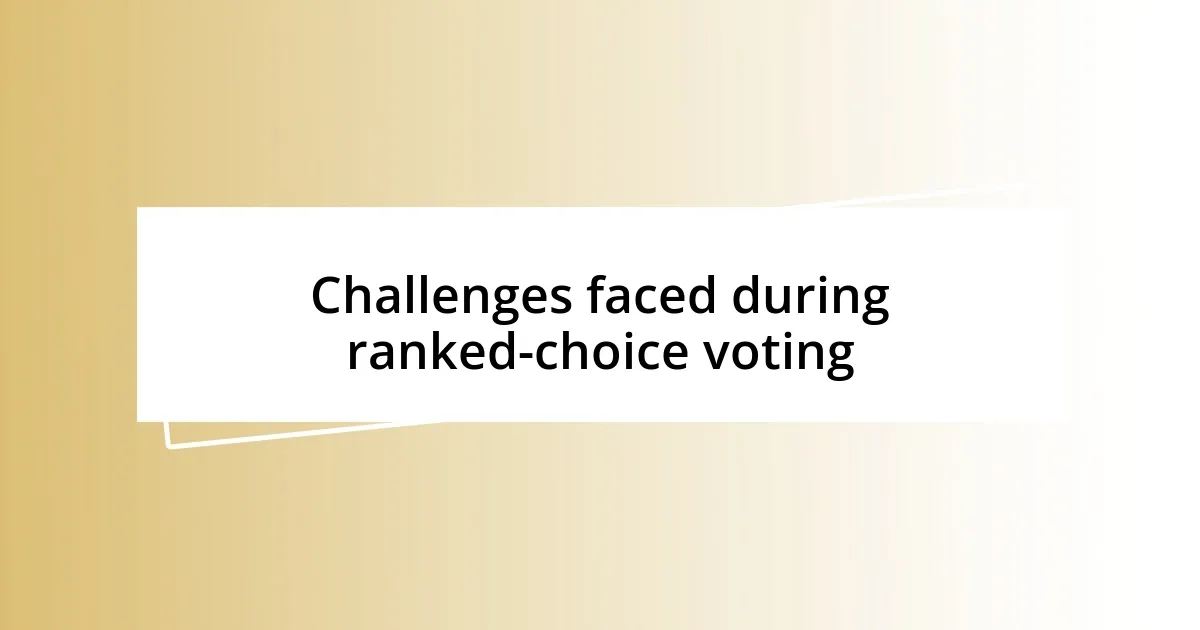 Challenges faced during ranked-choice voting