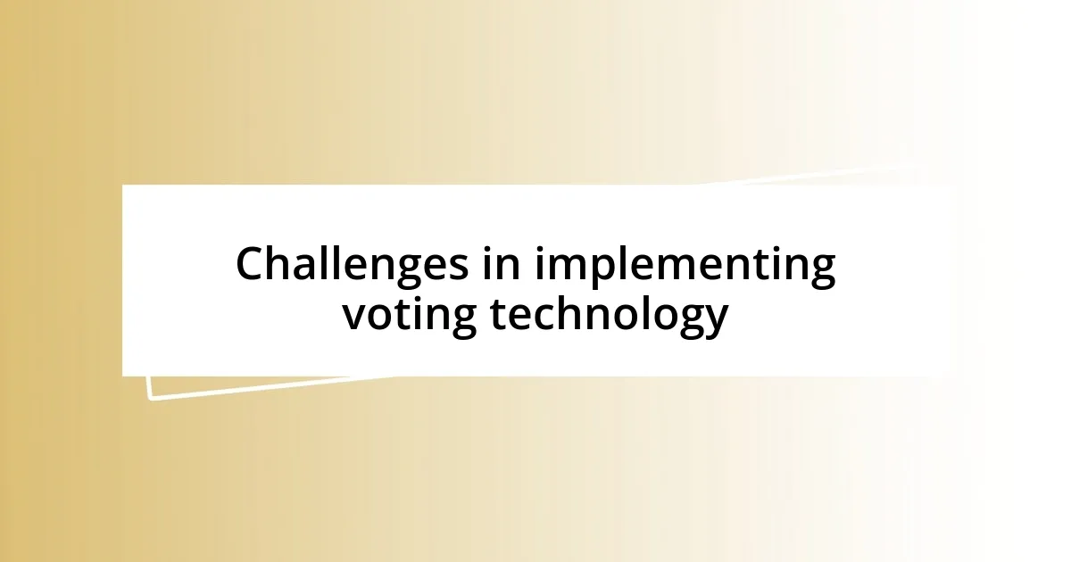 Challenges in implementing voting technology