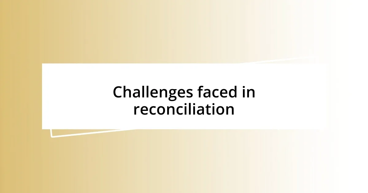 Challenges faced in reconciliation