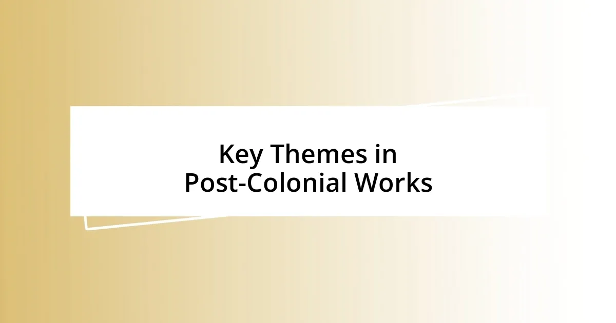 Key Themes in Post-Colonial Works