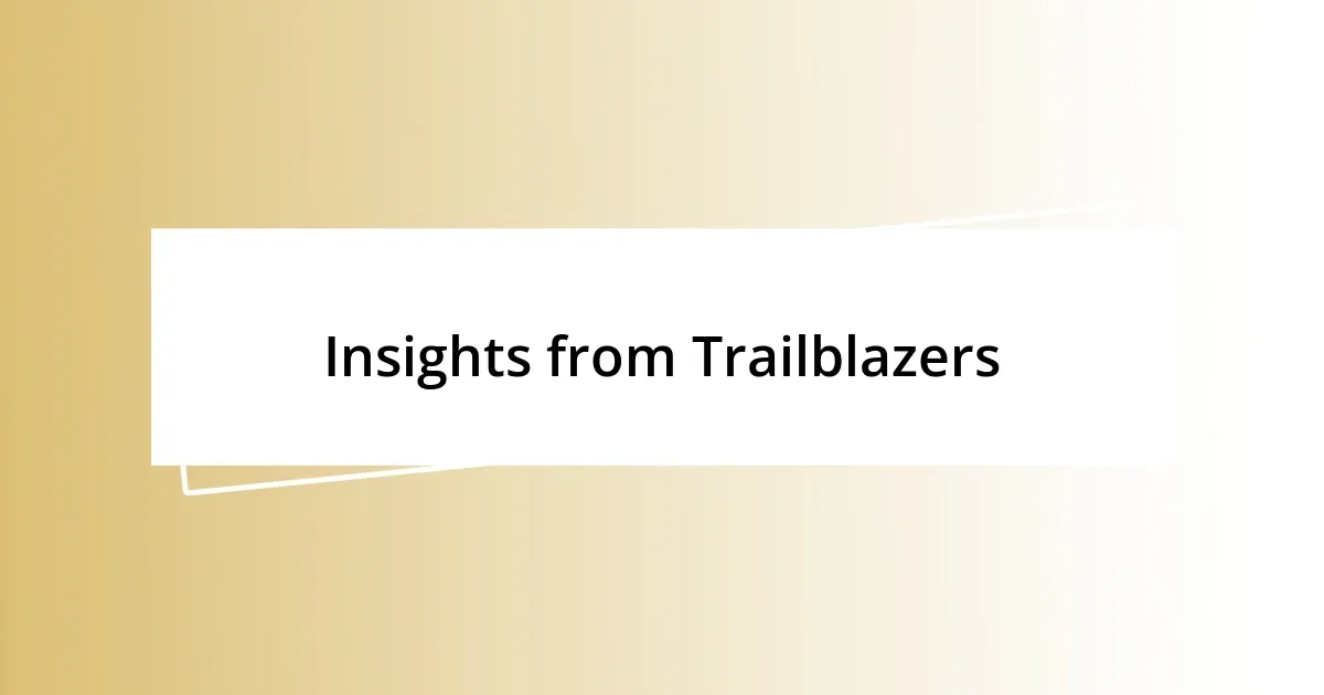 Insights from Trailblazers