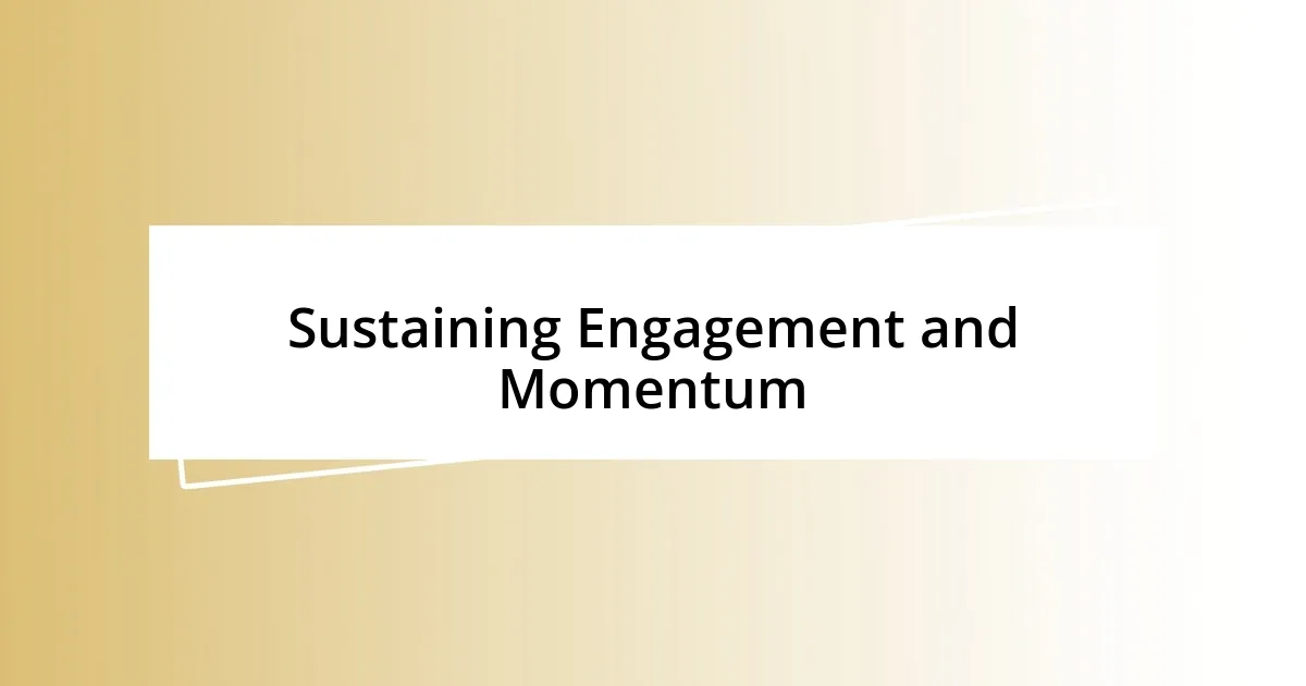 Sustaining Engagement and Momentum