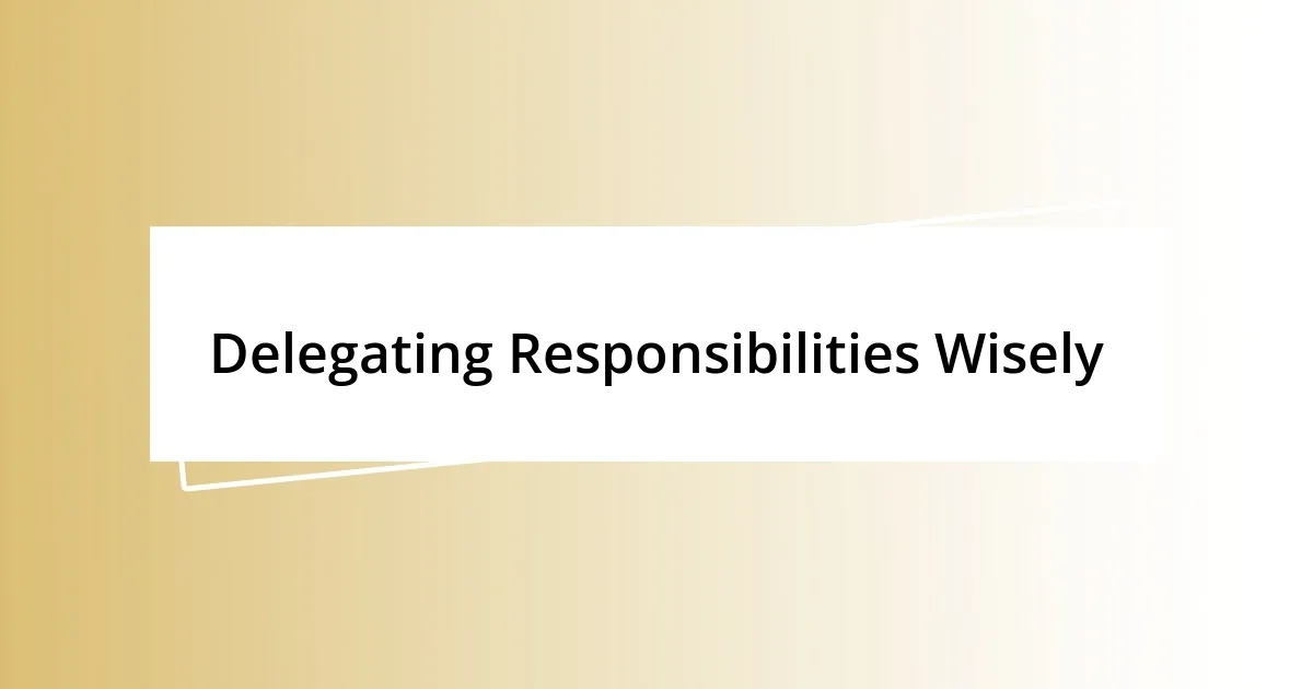 Delegating Responsibilities Wisely