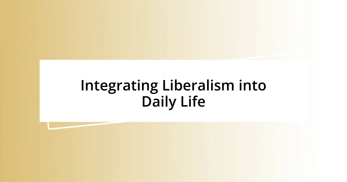 Integrating Liberalism into Daily Life