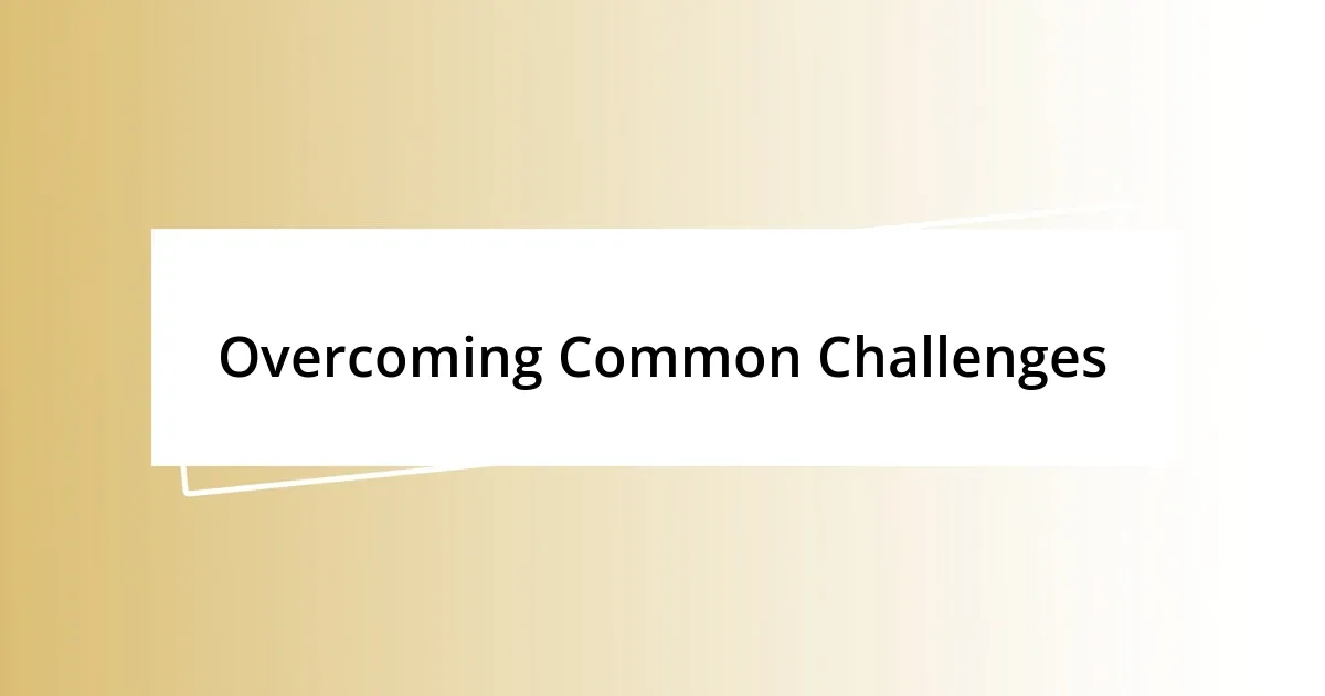 Overcoming Common Challenges