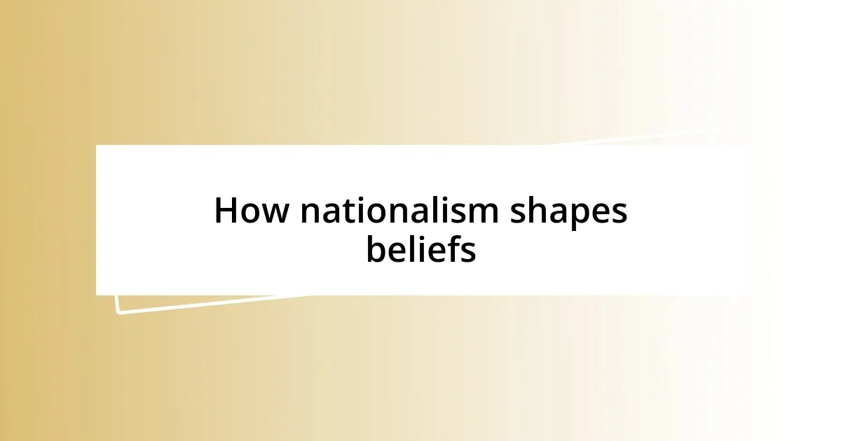 How nationalism shapes beliefs