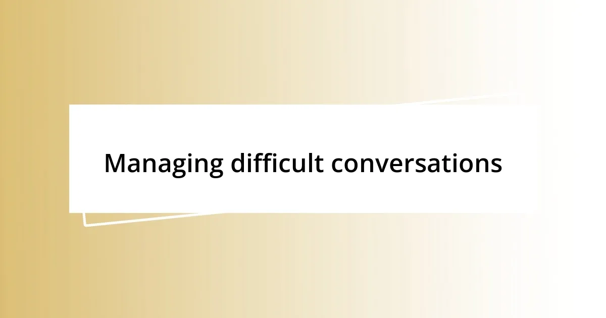 Managing difficult conversations