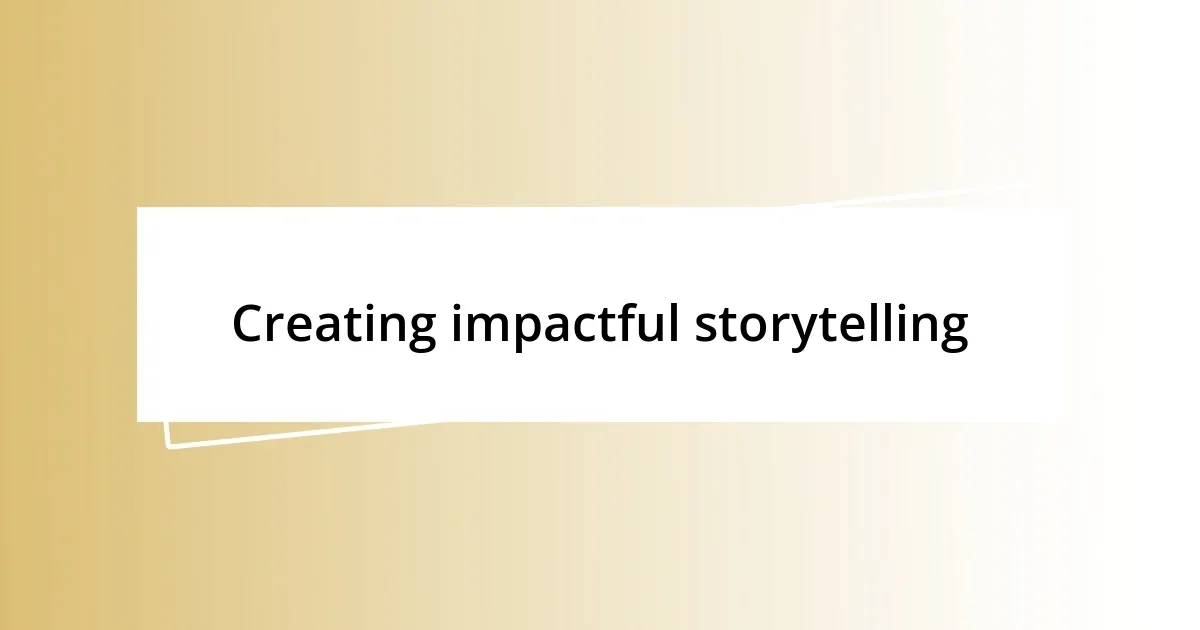 Creating impactful storytelling